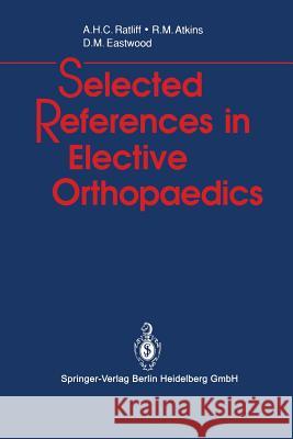 Selected References in Elective Orthopaedics Anthony H. C. Ratliff Roger M. Atkins Deborah M. Eastwood 9783540196822 Springer