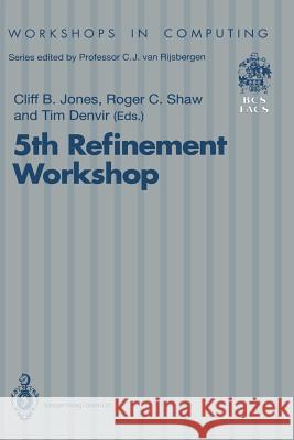 5th Refinement Workshop: Proceedings of the 5th Refinement Workshop, Organised by Bcs-Facs, London, 8-10 January 1992 Jones, Cliff B. 9783540197522 Springer