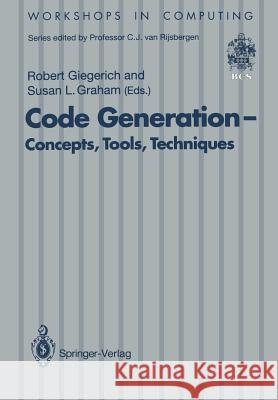 Code Generation -- Concepts, Tools, Techniques: Proceedings of the International Workshop on Code Generation, Dagstuhl, Germany, 20-24 May 1991 Giegerich, Robert 9783540197577 Springer