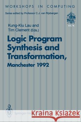Logic Program Synthesis and Transformation: Proceedings of Lopstr 92, International Workshop on Logic Program Synthesis and Transformation, University Lau, Kung-Kiu 9783540198062 Springer