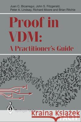 Proof in VDM: A Practitioner's Guide Juan C. Bicarregui John S. Fitzgerald Peter A. Lindsay 9783540198130 Springer