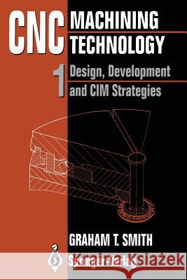 Cnc Machining Technology: Volume I: Design, Development and CIM Strategies Graham T. Smith 9783540198284 Springer