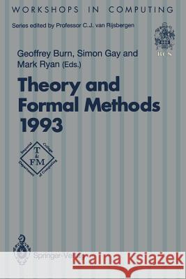 Theory and Formal Methods 1993: Proceedings of the First Imperial College Department of Computing Workshop on Theory and Formal Methods, Isle of Thorn Burn, Geoffrey 9783540198420 Springer