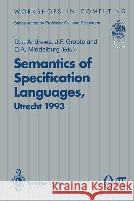 Semantics of Specification Languages (Sosl): Proceedings of the International Workshop on Semantics of Specification Languages, Utrecht, the Netherlan Andrews, Derek J. 9783540198543