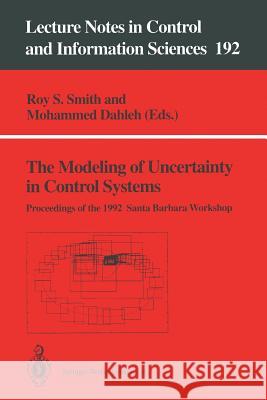 The Modeling of Uncertainty in Control Systems: Proceedings of the 1992 Santa Barbara Workshop Roy S. Smith Mohammed Dahleh 9783540198703 Springer-Verlag