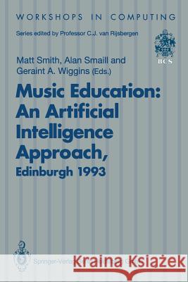 Music Education: An Artificial Intelligence Approach: Proceedings of a Workshop Held as Part of Ai-Ed 93, World Conference on Artificial Intelligence Smith, Matt 9783540198734 Springer
