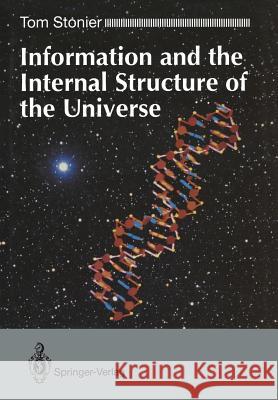 Information and the Internal Structure of the Universe: An Exploration Into Information Physics Stonier, Tom 9783540198789 Springer