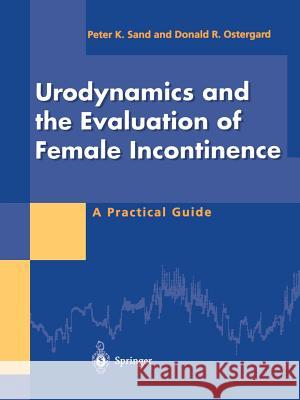 Urodynamics and the Evaluation of Female Incontinence: A Practical Guide Sand, Peter K. 9783540199045