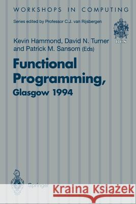 Functional Programming, Glasgow 1994: Proceedings of the 1994 Glasgow Workshop on Functional Programming, Ayr, Scotland, 12-14 September 1994 Hammond, Kevin 9783540199144 Springer