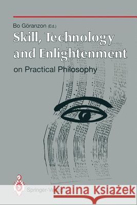 Skill, Technology and Enlightenment: On Practical Philosophy: On Practical Philosophy Göranzon, Bo 9783540199205 Springer