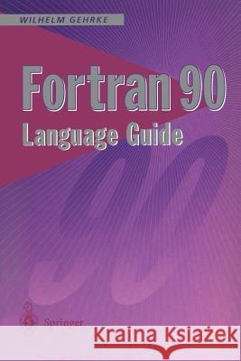 FORTRAN 90 Language Guide W. Gehrke Wilhelm Gehrke Wilhelm Gehrke 9783540199267 Springer