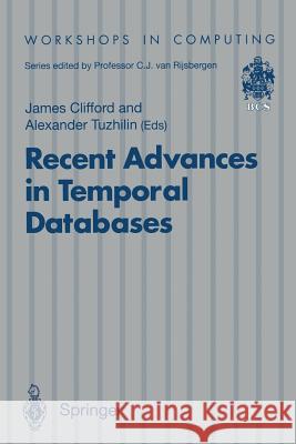 Recent Advances in Temporal Databases: Proceedings of the International Workshop on Temporal Databases, Zurich, Switzerland, 17-18 September 1995 Clifford, James 9783540199458