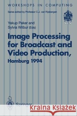 Image Processing for Broadcast and Video Production: Proceedings of the European Workshop on Combined Real and Synthetic Image Processing for Broadcas Paker, Yakup 9783540199472 Springer
