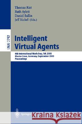 Intelligent Virtual Agents: 4th International Workshop, IVA 2003, Kloster Irsee, Germany, September 15-17, 2003, Proceedings Thomas Rist, Ruth Aylett, Daniel Ballin, Jeff Rickel 9783540200031