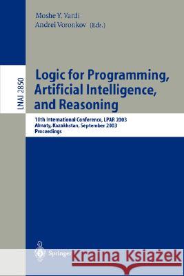 Logic for Programming, Artificial Intelligence, and Reasoning: 10th International Conference, LPAR 2003, Almaty, Kazakhstan, September 22-26, 2003, Proceedings Moshe Vardi, Andrei Voronkov 9783540201014