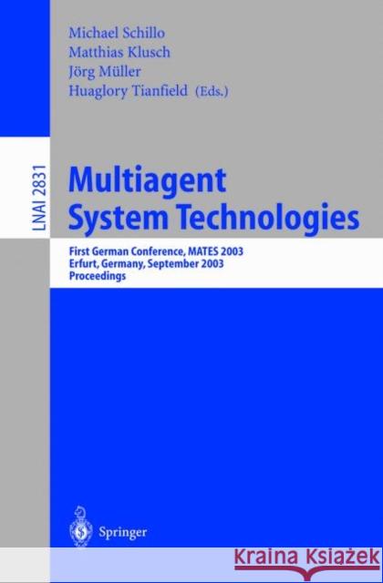 Multiagent System Technologies: First German Conference, MATES 2003, Erfurt, Germany, September 22-25, 2003, Proceedings Michael Schillo, Matthias Klusch, Jörg Müller, Huaglory Tianfield 9783540201243