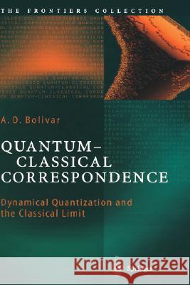 Quantum-Classical Correspondence: Dynamical Quantization and the Classical Limit A. O. Bolivar 9783540201465 Springer-Verlag Berlin and Heidelberg GmbH & 