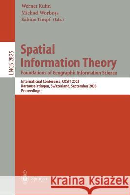 Spatial Information Theory. Foundations of Geographic Information Science: International Conference, COSIT 2003, Ittingen, Switzerland, September 24-28, 2003, Proceedings Werner Kuhn, Michael F. Worboys, Sabine Timpf 9783540201489