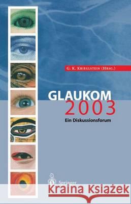 Glaukom 2003: Ein Diskussionsforum G. K. Krieglstein Ga1/4nter K. Krieglstein Gunter K. Krieglstein 9783540202301 Springer