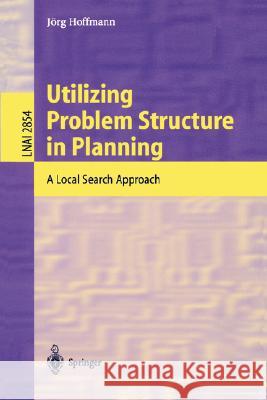 Utilizing Problem Structure in Planning: A Local Search Approach Jörg Hoffmann 9783540202592 Springer-Verlag Berlin and Heidelberg GmbH & 