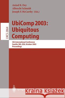 UbiComp 2003: Ubiquitous Computing: 5th International Conference, Seattle, WA, USA, October 12-15, 2003, Proceedings Anind K. Dey, Albrecht Schmidt, Joseph F. McCarthy 9783540203018