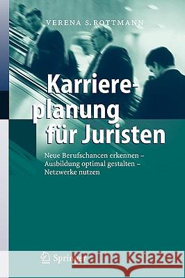 Karriereplanung Für Juristen: Neue Berufschancen Erkennen - Ausbildung Optimal Gestalten - Netzwerke Nutzen Rottmann, Verena S. 9783540204022 Springer