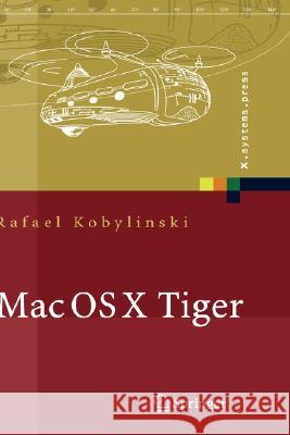 Mac OS X Tiger: Netzwerkgrundlagen, Netzwerkanwendungen, Verzeichnisdienste Kobylinski, Rafael 9783540204404 Springer