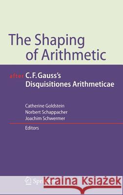 The Shaping of Arithmetic after C.F. Gauss's Disquisitiones Arithmeticae Catherine Goldstein, Norbert Schappacher, Joachim Schwermer 9783540204411