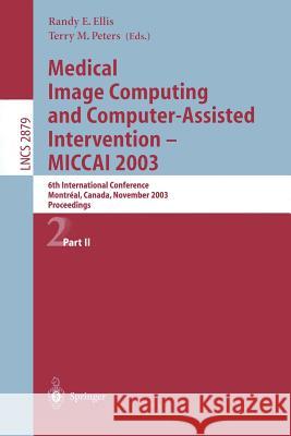 Medical Image Computing and Computer-Assisted Intervention - Miccai 2003: 6th International Conference, Montréal, Canada, November 15-18, 2003, Procee Ellis, Randy E. 9783540204640 Springer