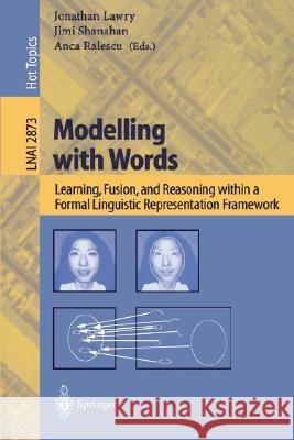 Modelling with Words: Learning, Fusion, and Reasoning within a Formal Linguistic Representation Framework Jonathan Lawry, Jimi Shanahan, Anca Ralescu 9783540204879