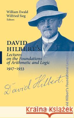 David Hilbert's Lectures on the Foundations of Arithmetic and Logic 1917-1933 Ewald, William 9783540205784