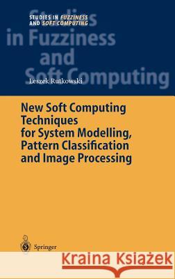 New Soft Computing Techniques for System Modeling, Pattern Classification and Image Processing L. Rutkowski Leszek Rutkowski 9783540205845 Springer