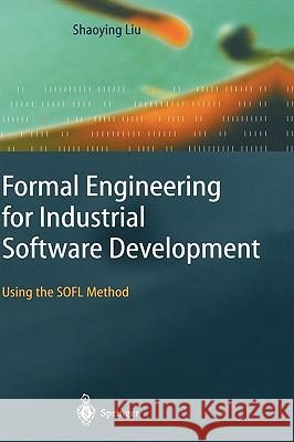 Formal Engineering for Industrial Software Development: Using the Sofl Method Liu, Shaoying 9783540206026