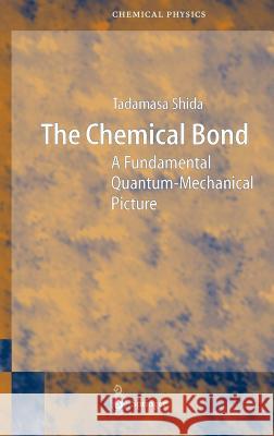 The Chemical Bond: A Fundamental Quantum-Mechanical Picture Shida, Tadamasa 9783540206385 Springer