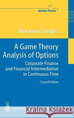 A Game Theory Analysis of Options: Corporate Finance and Financial Intermediation in Continuous Time Ziegler, Alexandre C. 9783540206682 Springer