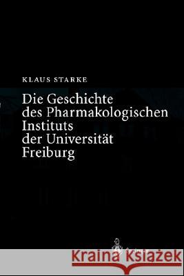 Die Geschichte Des Pharmakologischen Instituts Der Universität Freiburg Starke, Klaus 9783540207177 Springer