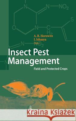 Insect Pest Management: Field and Protected Crops Horowitz, A. Rami 9783540207559 Springer