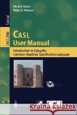 CASL User Manual: Introduction to Using the Common Algebraic Specification Language Michel Bidoit, Peter D. Mosses 9783540207665