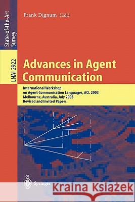 Advances in Agent Communication: International Workshop on Agent Communication Languages ACL 2003, Melbourne, Australia, July 14, 2003 Frank Dignum 9783540207696
