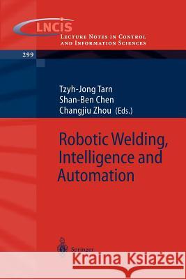 Robotic Welding, Intelligence and Automation T. J. Tarn S. B. Chen C. Zhou 9783540208044 Springer