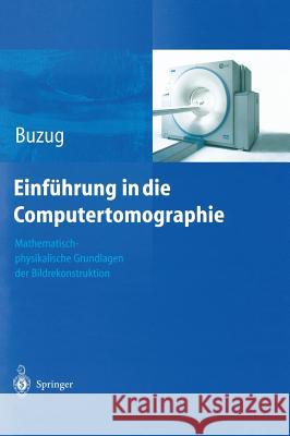 Einführung in Die Computertomographie: Mathematisch-Physikalische Grundlagen Der Bildrekonstruktion Buzug, Thorsten M. 9783540208082 Springer