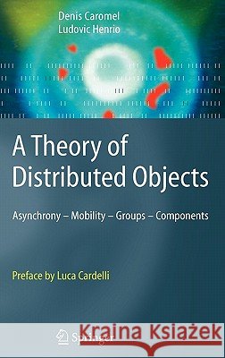 A Theory of Distributed Objects: Asynchrony - Mobility - Groups - Components Caromel, Denis 9783540208662