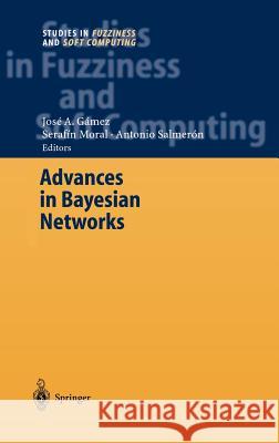 Advances in Bayesian Networks José A. Gámez, Serafin Moral, Antonio Salmerón Cerdan 9783540208761 Springer-Verlag Berlin and Heidelberg GmbH & 