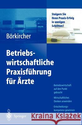 Betriebswirtschaftliche Praxisführung Für Ärzte: Steigern Sie Ihren Praxis-Erfolg in Wenigen Schritten Börkircher, Helmut 9783540208785 Springer, Berlin