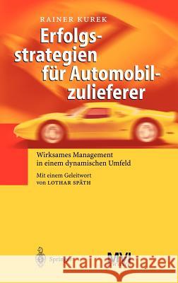 Erfolgsstrategien Für Automobilzulieferer: Wirksames Management in Einem Dynamischen Umfeld Kurek, Rainer 9783540208853 Springer