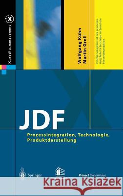 JDF: Prozessintegration, Technologie, Produktdarstellung Kühn, Wolfgang 9783540208938 Springer