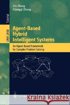 Agent-Based Hybrid Intelligent Systems: An Agent-Based Framework for Complex Problem Solving Zili Zhang, Chengqi Zhang 9783540209089