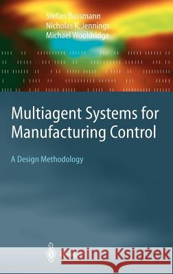 Multiagent Systems for Manufacturing Control: A Design Methodology Bussmann, Stefan 9783540209249