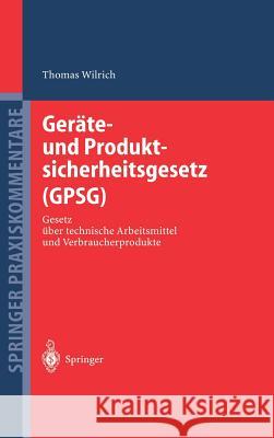 Geräte- Und Produktsicherheitsgesetz (Gpsg): Gesetz Über Technische Arbeitsmittel Und Verbraucherprodukte Wilrich, Thomas 9783540209621 Springer