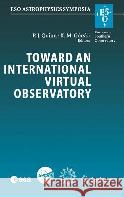 Toward an International Virtual Observatory: Proceedings of the Eso/Esa/Nasa/Nsf Conference Held at Garching, Germany, 10-14 June 2002 Quinn, Peter J. 9783540210016 Springer